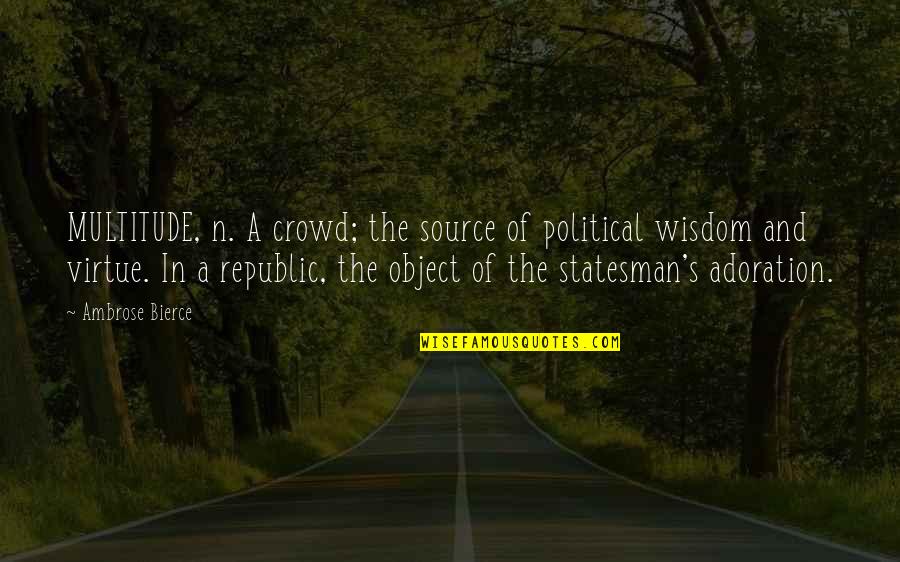 Bierce's Quotes By Ambrose Bierce: MULTITUDE, n. A crowd; the source of political