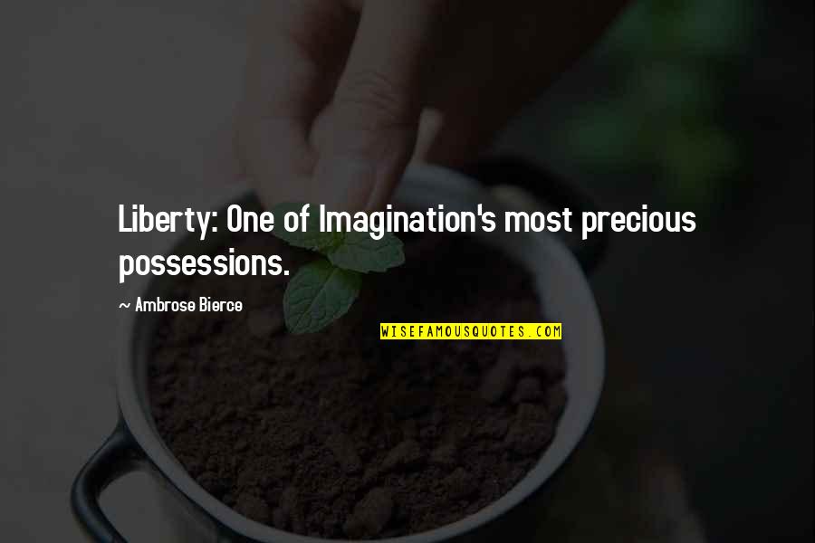 Bierce's Quotes By Ambrose Bierce: Liberty: One of Imagination's most precious possessions.