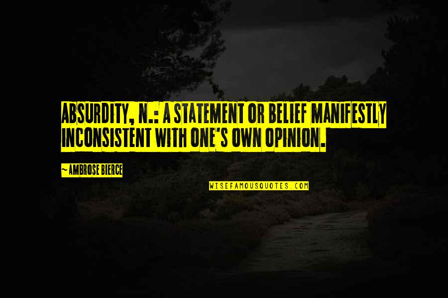 Bierce's Quotes By Ambrose Bierce: Absurdity, n.: A statement or belief manifestly inconsistent