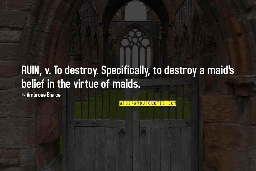 Bierce's Quotes By Ambrose Bierce: RUIN, v. To destroy. Specifically, to destroy a Bierce's Quotes By Ambrose Bierce: RUIN, v. To destroy. Specifically, to destroy a