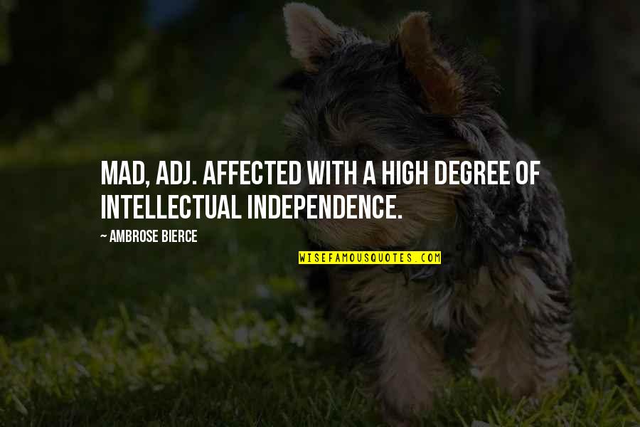 Bierce's Quotes By Ambrose Bierce: Mad, adj. Affected with a high degree of