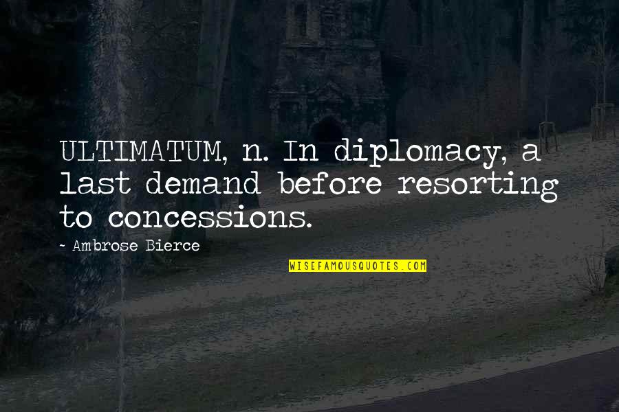 Bierce's Quotes By Ambrose Bierce: ULTIMATUM, n. In diplomacy, a last demand before