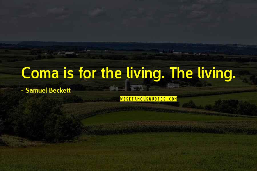 Bierensgroup Quotes By Samuel Beckett: Coma is for the living. The living. Bierensgroup Quotes By Samuel Beckett: Coma is for the living. The living.