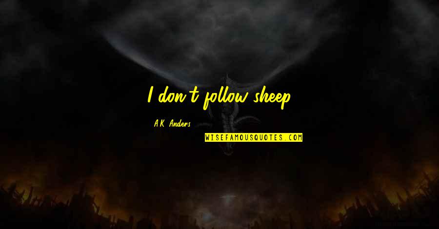 Bierhoff Oliver Quotes By A.K. Anders: I don't follow sheep Bierhoff Oliver Quotes By A.K. Anders: I don't follow sheep