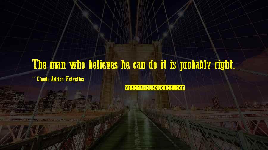 Bierkasten Quotes By Claude Adrien Helvetius: The man who believes he can do it