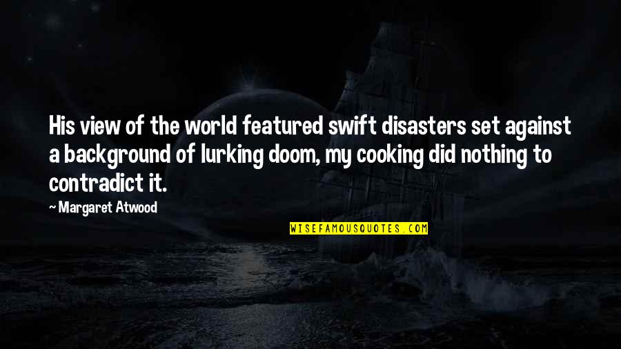 Bierkasten Quotes By Margaret Atwood: His view of the world featured swift disasters