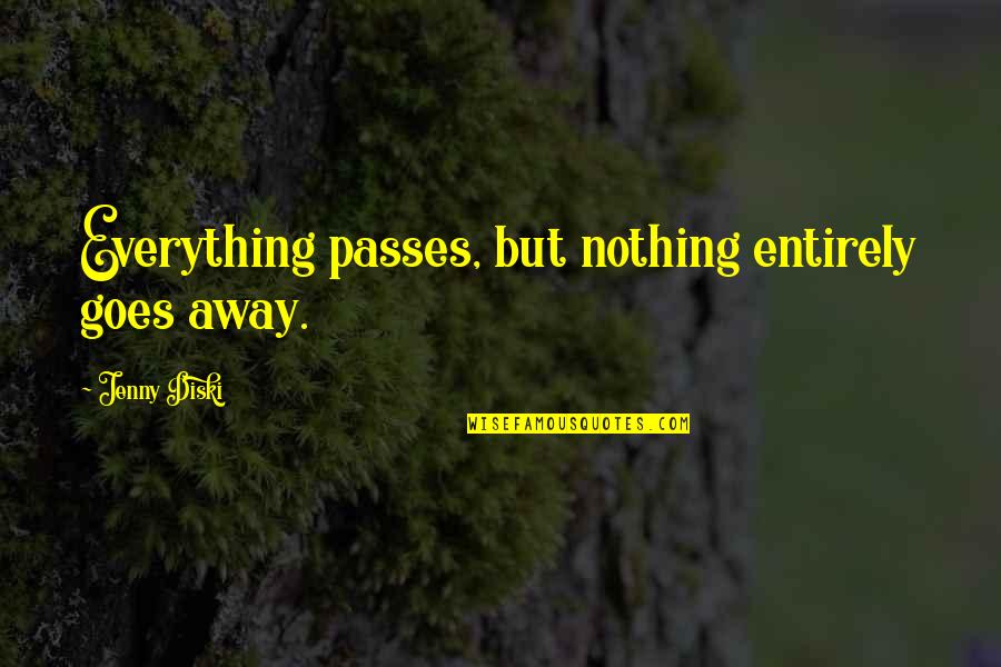 Bierko Productions Quotes By Jenny Diski: Everything passes, but nothing entirely goes away.