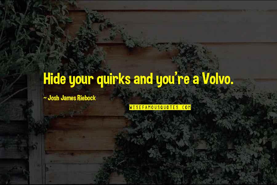 Bierman Family Quotes By Josh James Riebock: Hide your quirks and you're a Volvo.
