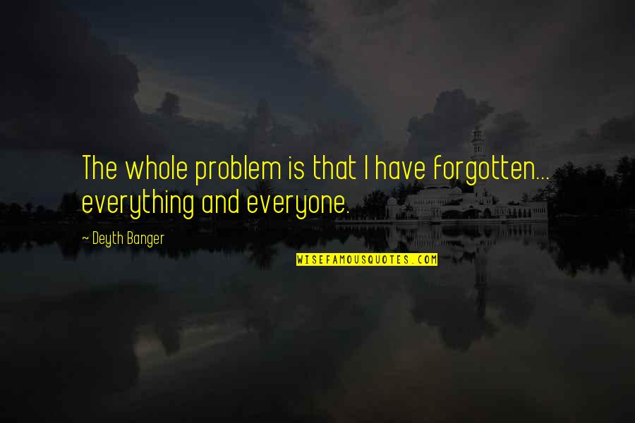 Biermann Daughters Quotes By Deyth Banger: The whole problem is that I have forgotten...