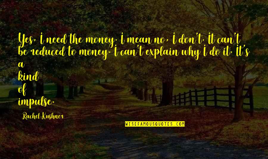Biermer Anemia Quotes By Rachel Kushner: Yes, I need the money. I mean no,