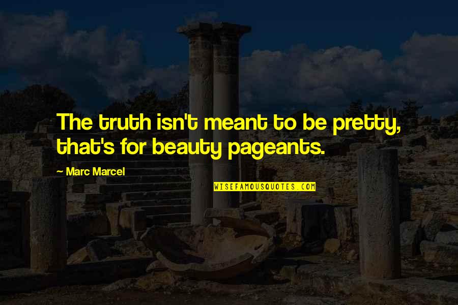 Biernacki Builders Quotes By Marc Marcel: The truth isn't meant to be pretty, that's