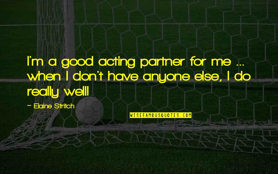 Biernacki Quotes By Elaine Stritch: I'm a good acting partner for me ... Biernacki Quotes By Elaine Stritch: I'm a good acting partner for me ...