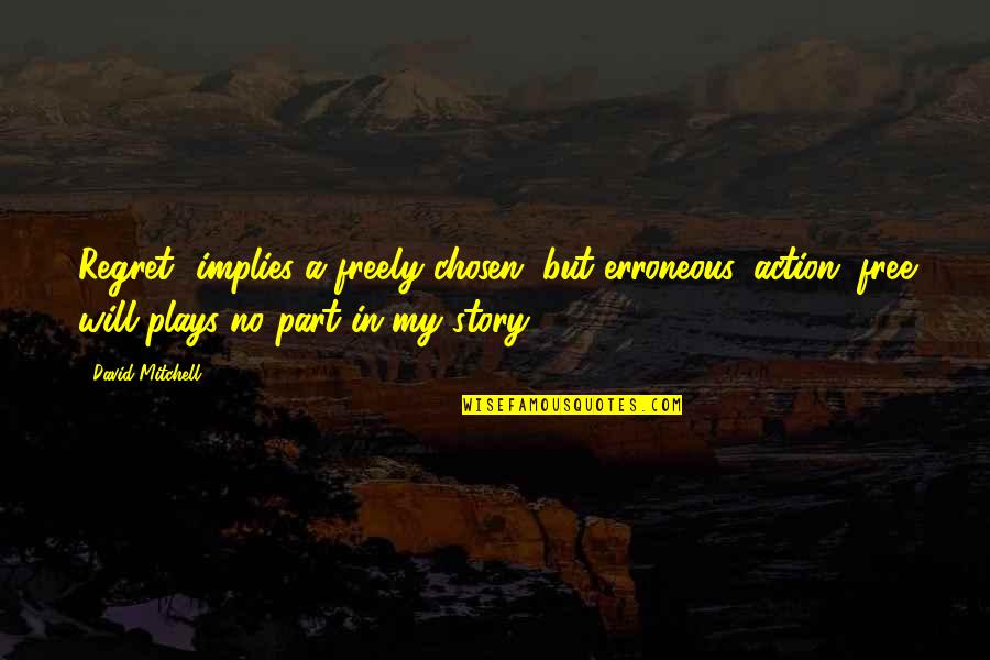 Biernat Photography Quotes By David Mitchell: Regret' implies a freely chosen, but erroneous, action;