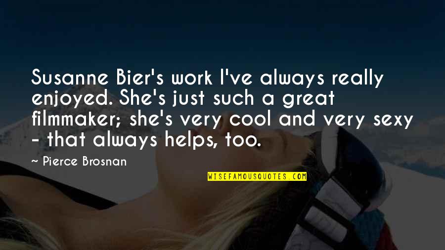 Bier's Quotes By Pierce Brosnan: Susanne Bier's work I've always really enjoyed. She's
