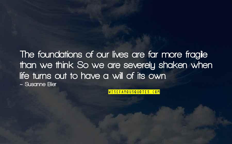 Bier's Quotes By Susanne Bier: The foundations of our lives are far more