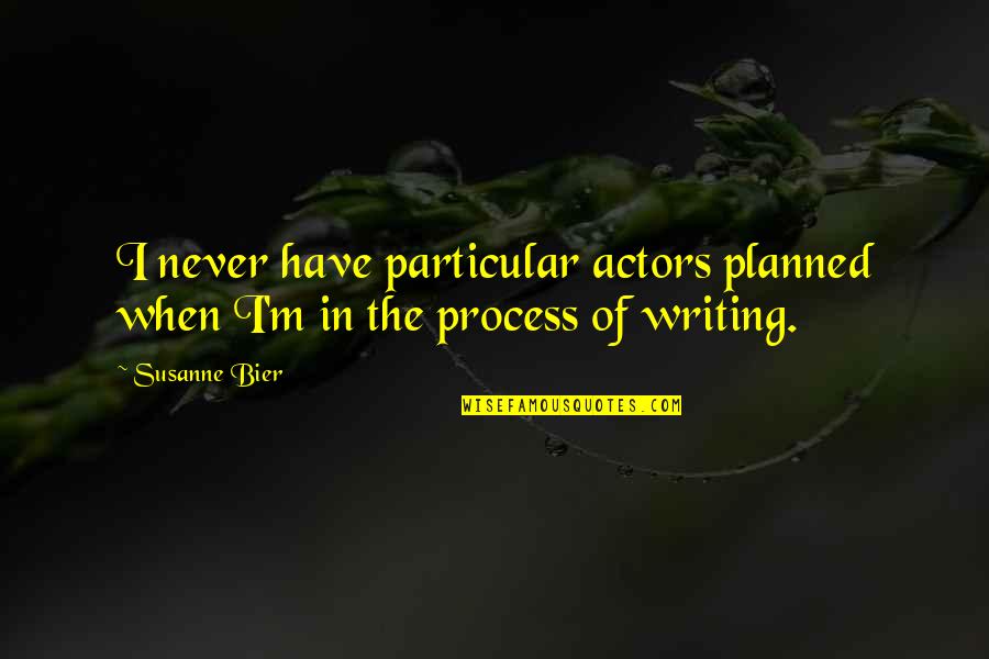 Bier's Quotes By Susanne Bier: I never have particular actors planned when I'm