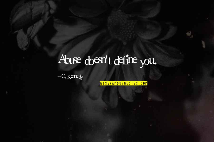 Bierutowice Quotes By C. Kennedy: Abuse doesn't define you. Bierutowice Quotes By C. Kennedy: Abuse doesn't define you.
