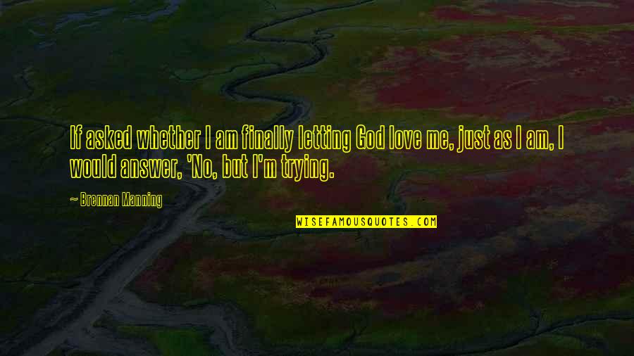 Biesanz American Quotes By Brennan Manning: If asked whether I am finally letting God Biesanz American Quotes By Brennan Manning: If asked whether I am finally letting God