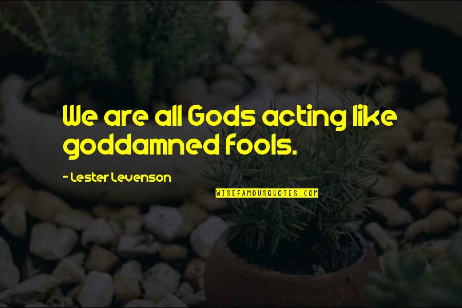 Biesanz American Quotes By Lester Levenson: We are all Gods acting like goddamned fools.