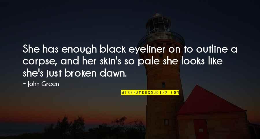 Biesecker Nature Quotes By John Green: She has enough black eyeliner on to outline