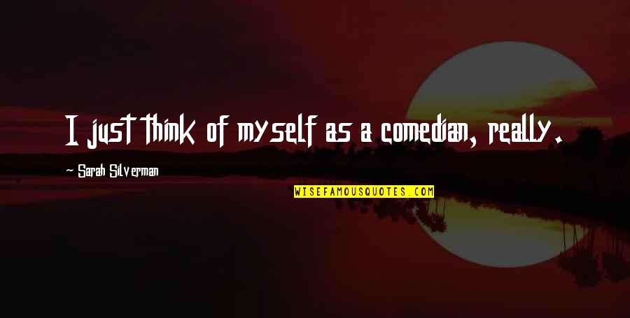 Biesecker Surname Quotes By Sarah Silverman: I just think of myself as a comedian,