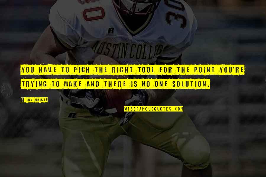 Biesen Grip Quotes By Jay Maisel: You have to pick the right tool for Biesen Grip Quotes By Jay Maisel: You have to pick the right tool for