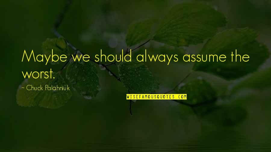 Biesenbach Air Quotes By Chuck Palahniuk: Maybe we should always assume the worst.