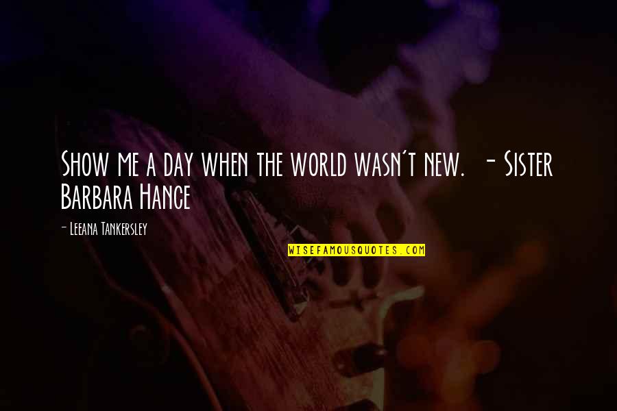 Biesiada Polska Quotes By Leeana Tankersley: Show me a day when the world wasn't Biesiada Polska Quotes By Leeana Tankersley: Show me a day when the world wasn't