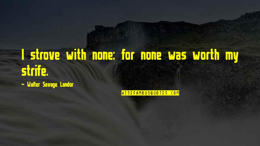 Biesiada Restaurant Quotes By Walter Savage Landor: I strove with none; for none was worth Biesiada Restaurant Quotes By Walter Savage Landor: I strove with none; for none was worth
