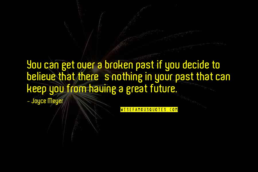 Biesinger Family Quotes By Joyce Meyer: You can get over a broken past if