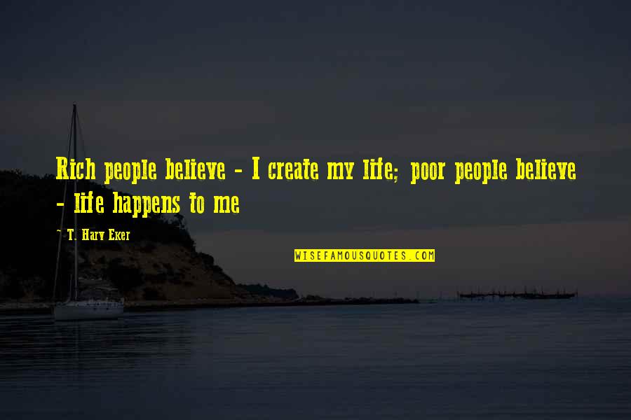 Biesterfeld Interowa Quotes By T. Harv Eker: Rich people believe - I create my life;