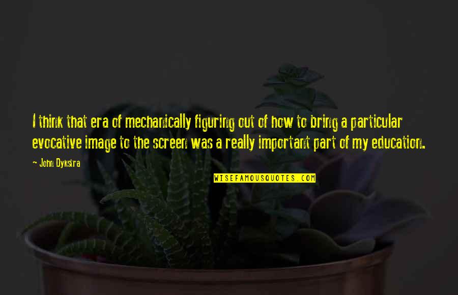 Biesterveld Crook Quotes By John Dykstra: I think that era of mechanically figuring out Biesterveld Crook Quotes By John Dykstra: I think that era of mechanically figuring out