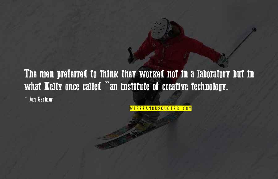 Bietak Productions Quotes By Jon Gertner: The men preferred to think they worked not Bietak Productions Quotes By Jon Gertner: The men preferred to think they worked not