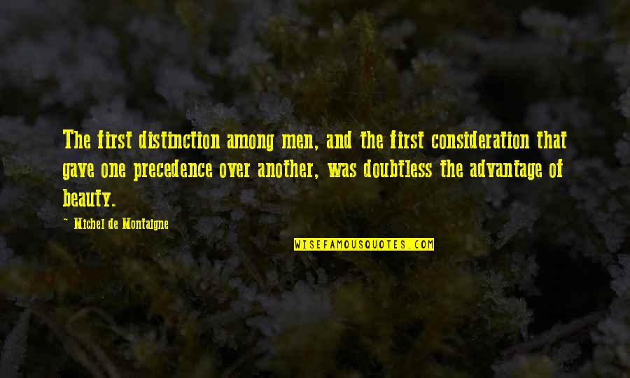 Biface Quotes By Michel De Montaigne: The first distinction among men, and the first