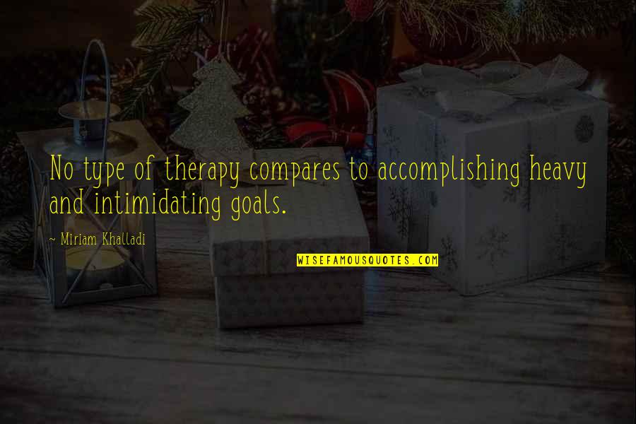 Biface Quotes By Miriam Khalladi: No type of therapy compares to accomplishing heavy