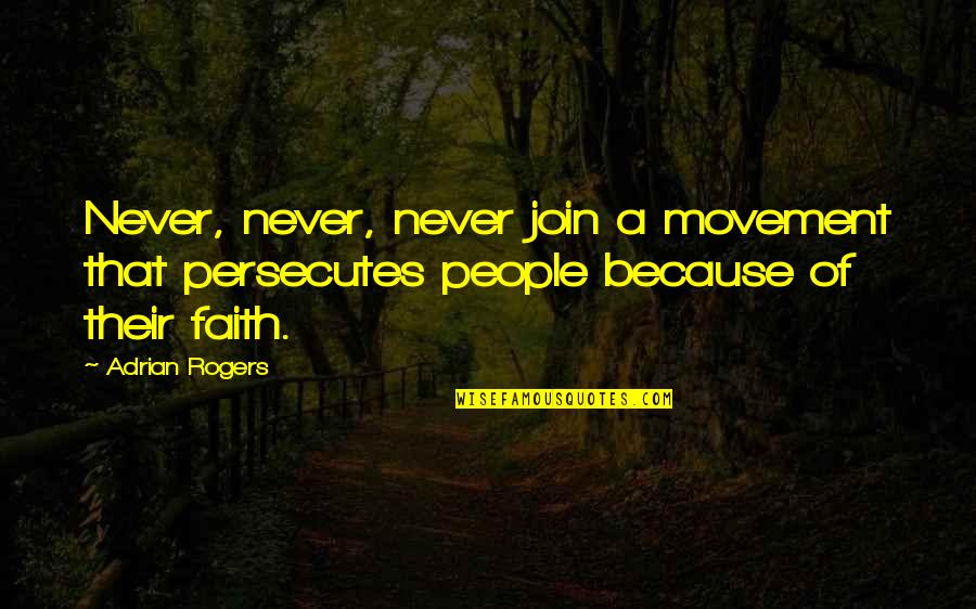 Bifan Quotes By Adrian Rogers: Never, never, never join a movement that persecutes