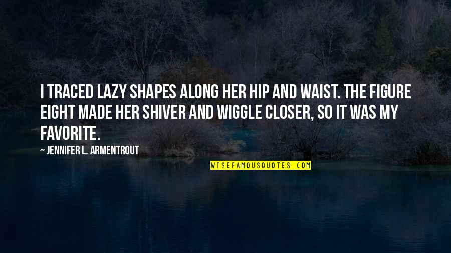 Bifanas Quotes By Jennifer L. Armentrout: I traced lazy shapes along her hip and Bifanas Quotes By Jennifer L. Armentrout: I traced lazy shapes along her hip and