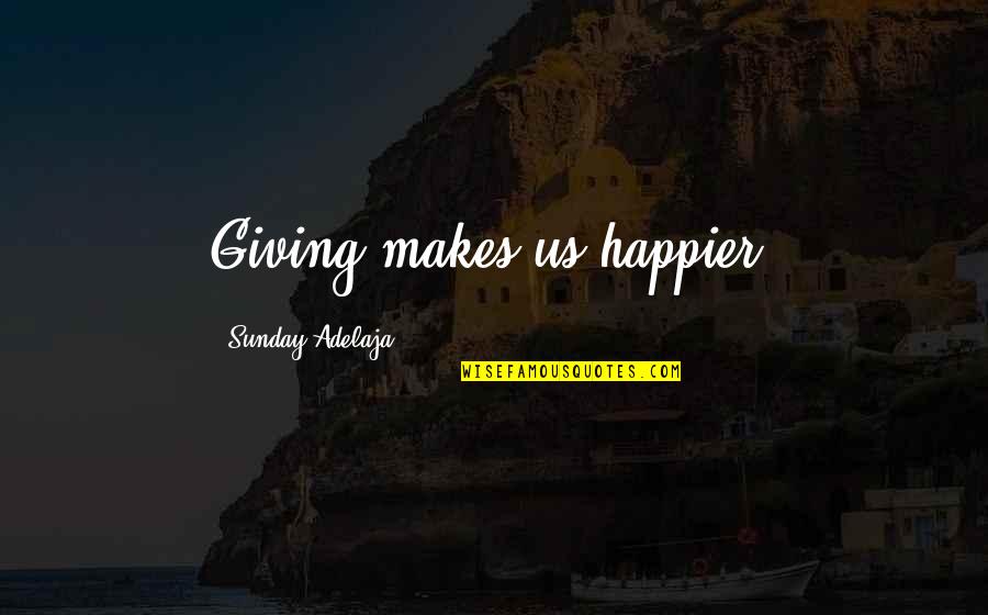 Bifanas Quotes By Sunday Adelaja: Giving makes us happier. Bifanas Quotes By Sunday Adelaja: Giving makes us happier.