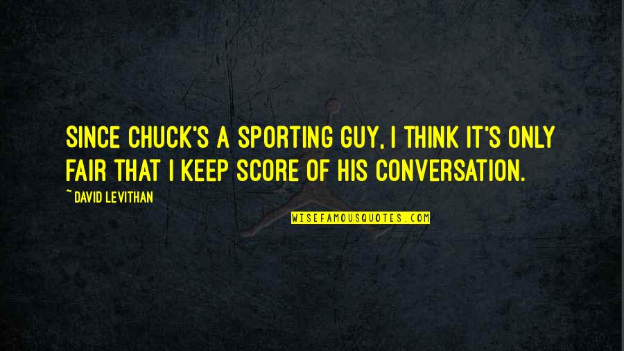 Bifano Furs Quotes By David Levithan: Since Chuck's a sporting guy, I think it's Bifano Furs Quotes By David Levithan: Since Chuck's a sporting guy, I think it's