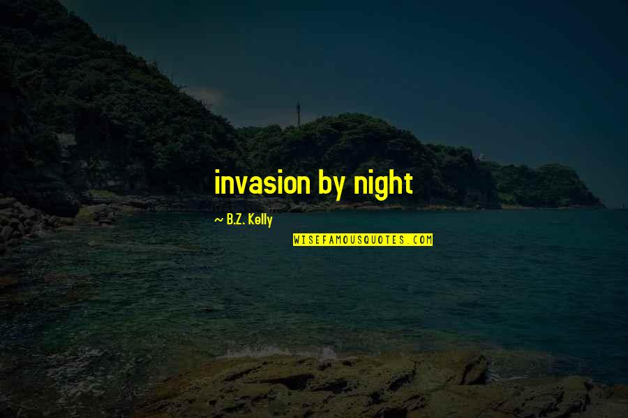 Bifantis Quotes By B.Z. Kelly: invasion by night