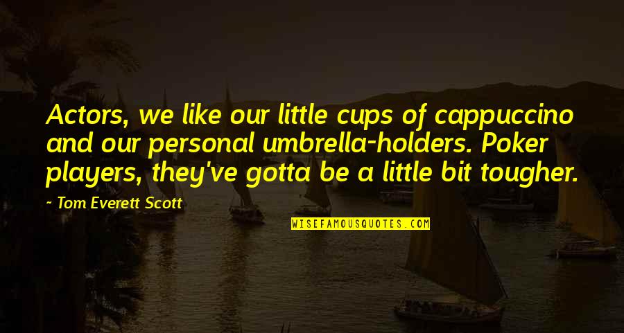 Bifase Quotes By Tom Everett Scott: Actors, we like our little cups of cappuccino
