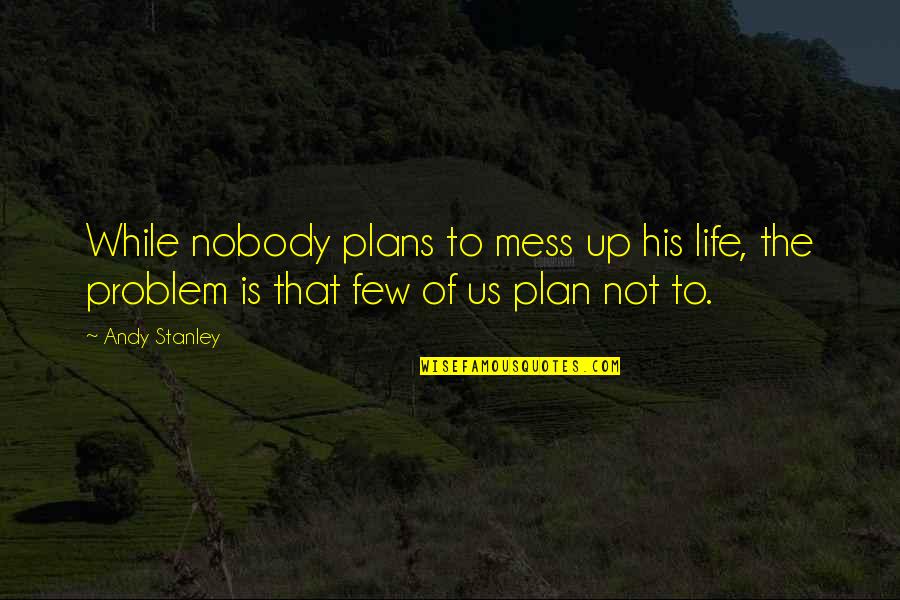 Biff Brannon Quotes By Andy Stanley: While nobody plans to mess up his life,