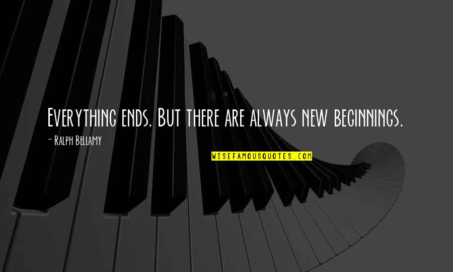 Biff Loman Quotes By Ralph Bellamy: Everything ends. But there are always new beginnings.