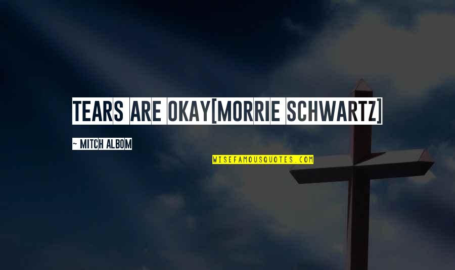 Biffed Wall Quotes By Mitch Albom: Tears are okay[Morrie Schwartz]