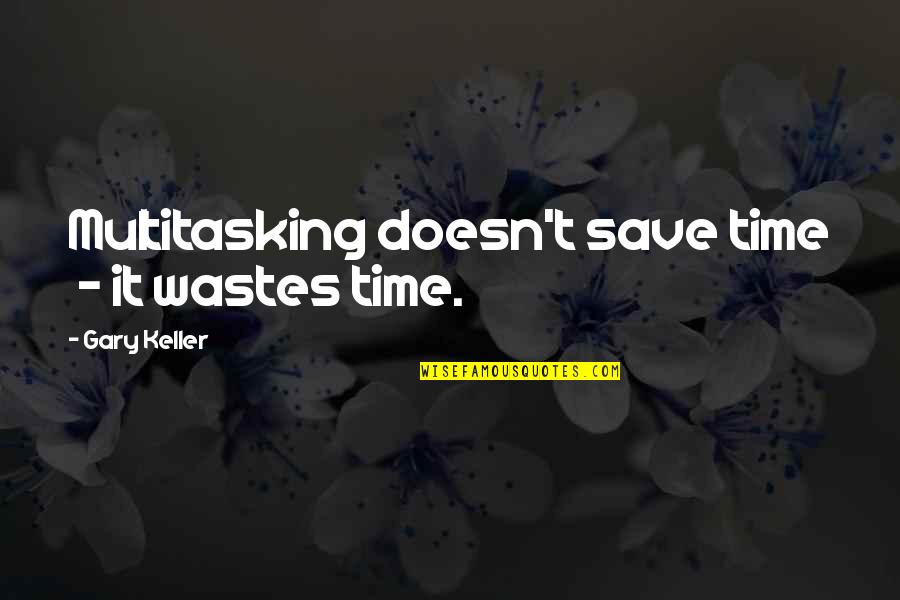 Biffen Bug Quotes By Gary Keller: Multitasking doesn't save time - it wastes time.