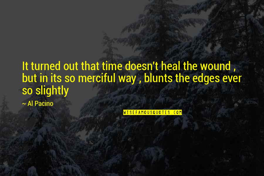 Biffen Nordkraft Quotes By Al Pacino: It turned out that time doesn't heal the Biffen Nordkraft Quotes By Al Pacino: It turned out that time doesn't heal the