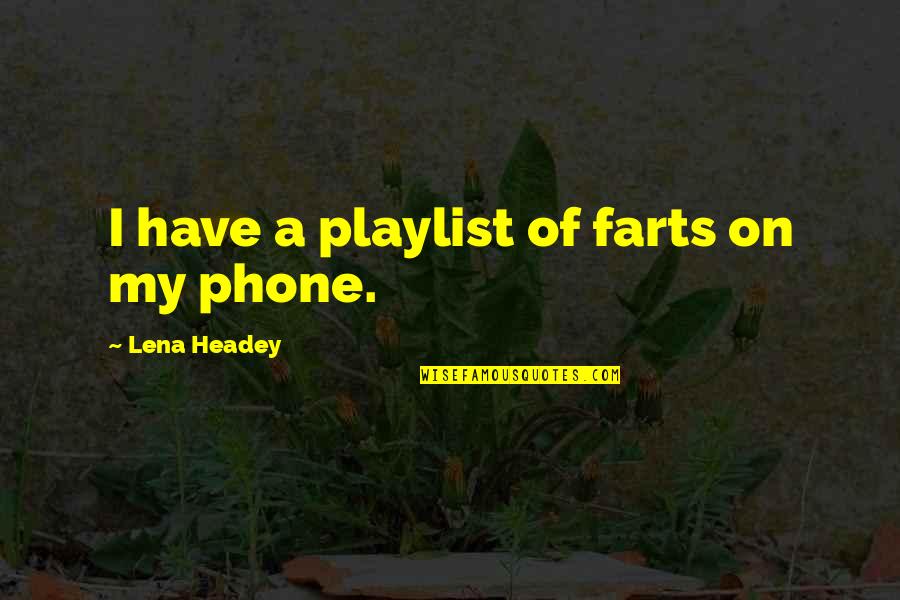Biffen Odder Quotes By Lena Headey: I have a playlist of farts on my