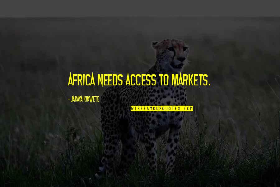 Biffi Quotes By Jakaya Kikwete: Africa needs access to markets. Biffi Quotes By Jakaya Kikwete: Africa needs access to markets.