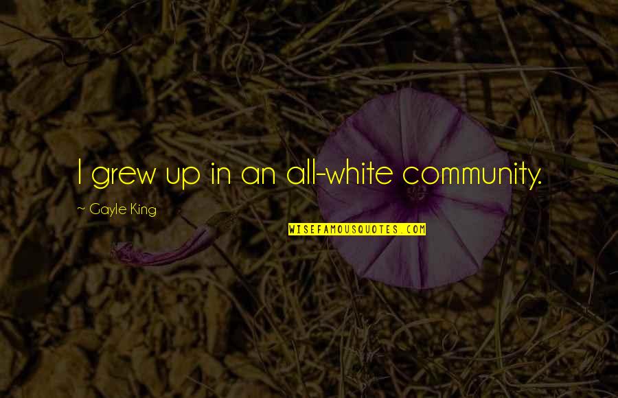 Biffle Youtube Quotes By Gayle King: I grew up in an all-white community. Biffle Youtube Quotes By Gayle King: I grew up in an all-white community.