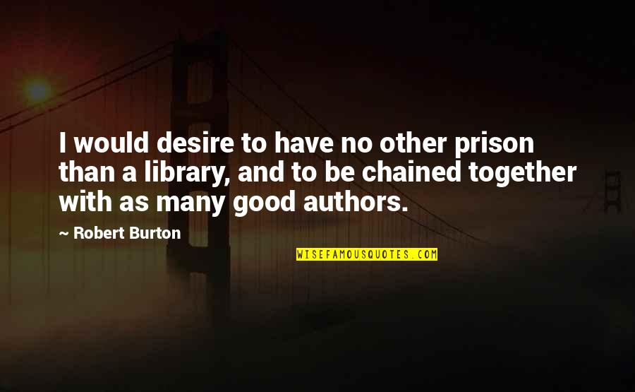 Bifocal Book Quotes By Robert Burton: I would desire to have no other prison